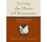 Living the Heart of Christianity A Guide to Putting Your Faith into Action by Tim Borg Scorer Marcus J. Borg, TIM SCORER (Auteur)