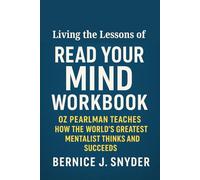 Living the Lessons of Read Your Mind Workbook: Oz Pearlman Teaches How the World’s Greatest Mentalist Thinks and Succeeds