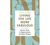 Living the Life More Fabulous: Beauty, Style and Empowerment for Older Women