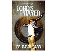 Living The Lord's Prayer: Powerful And Relevant: Unpacking Jesus' Model Prayer