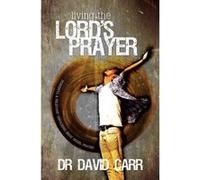 Living the Lord's Prayer: Powerful and Relevant: Unpacking Jesus' Model Prayer David Carr (Auteur)