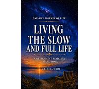 LIVING THE SLOW AND FULL LIFE: A RETIREMENT RESILIANCE HANDBOOK