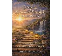 Living the Spiritual Principles of Recovery: A Journey Through Twelve Steps
