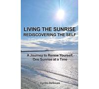 Living The Sunrise: Rediscovering The Self: A Journey to Renew Yourself, One Sunrise at a Time