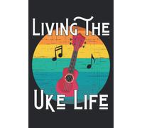 Living The Uke Life Notebook: Ukulele Themed Notebook. Great Gift For Someone Who Loves And Plays The Ukulele. Log Book, Notebook, Journal.