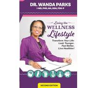 Living the Wellness Lifestyle: Transform Your Life: Look Younger, Feel Better, Live Healthier!