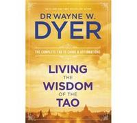 Living The Wisdom Of The Tao: The Complete Tao Te Ching And Affirmations (Paperback) Dr Wayne Dyer, (Auteur)
