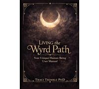 Living the Wyrd Path: Your Unique Human Being User Manual