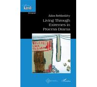 Living through extremes in process drama - Adam Bethlenfalvy - L'harmattan - broché - Théâtre