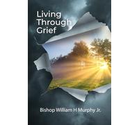 Living Through Grief: Finding God’s Presence, Healing, and Hope in the Valley of Loss
