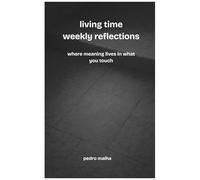 Living Time Weekly Reflections: Where Meaning Lives In What You Touch