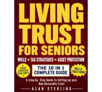 LIVING TRUST FOR SENIORS: A Complete Step-by-Step Guide to Setting Up Your Own Revocable Trust to Avoid Probate, Plan for Incapacity & Protect Your Family (+Will & Trust Forms)