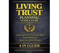 Living Trust Planning Made Clear: A Practical Guide to Protect Your Assets, Avoid Probate, and Secure Your Family’s Future