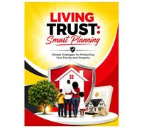 Living Trust: Smart Planning: Simple Strategies for Protecting Your Family and Property
