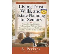 Living Trust, Wills, and Estate Planning for Seniors: A Step-by-Step Guide to Understanding Wills and Trusts, Protecting Assets, and Building an Estate Plan That Works for Your Family