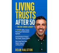 Living Trusts After 50. The No-Chaos Legacy: 7-Step Wills, Estate Planning & Retirement System. Avoid Probate & Protect Your Home, Assets & Heirs. Plan Long-Term Care, Digital Legacy & Lasting Income