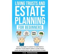 Living Trusts and Estate Planning for Beginners: What you need to know to confidently protect your assets using a living trust, leave an inheritance, and have peace of mind