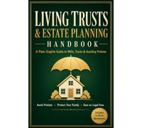 Living Trusts & Estate Planning Handbook: A Plain-English Guide to Wills, Trusts & Avoiding Probate. Protect Your Assets, Provide for the People You Love & Skip the Costly Legal Bills