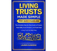 LIVING TRUSTS MADE SIMPLE FOR BUSY FAMILIES: A Step-by-Step Guide to Protect Your Kids, Avoid Probate, and Fund Your Trust the Right Way