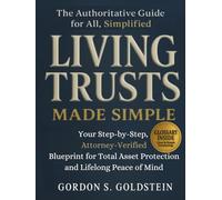 Living Trusts Made Simple: Your Step-by-Step, Attorney-Verified Blueprint for Total Asset Protection and Lifelong Peace of Mind