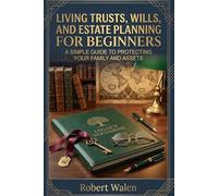 Living Trusts, Wills, and Estate Planning for Beginners: A Simple Guide to Protecting Your Family and Assets