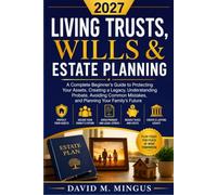 LIVING TRUSTS, WILLS & ESTATE PLANNING 2027: A Complete Beginner’s Guide to Protecting Your Assets, Creating a Legacy, Understanding Probate, Avoiding Common Mistakes and Planning Your Family’s life