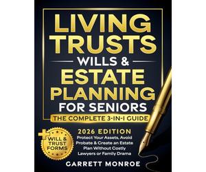 Living Trusts, Wills & Estate Planning for Seniors - The Complete 3-in-1 Guide: Protect Your Assets, Avoid Probate & Create an Estate Plan Without Costly Lawyers or Family Drama (+Will & Trust Forms)