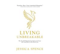 Living Unbreakable: The No-BS Playbook to Reinvent Your Life and Rise as the Real you