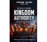 LIVING UNDER KINGDOM AUTHORITY: Understanding Kingdom Order, Power, and Responsibility