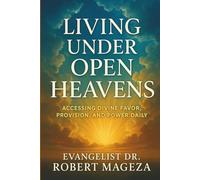 LIVING UNDER OPEN HEAVENS: Accessing Divine Favor ,Provision ,and Power