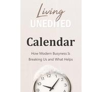 Living Unedited: How Modern Busyness Is Breaking Us and What Helps