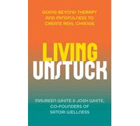 Living Unstuck Going Beyond Therapy and Mindfulness to Create Real Change - Maureen White MA - Diversion Books - ebook (ePub) - Livre
