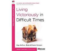 Living Victoriously in Difficult Times, 40-Minute Bible Studies Bob Vereen, Diane Vereen, Kay Arthur (Auteur)