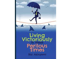 Living Victoriously in these Perilous Times