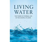 Living Water: The Theme of Eternal Life in the Gospel of John