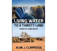 Living Water To A Thirsty Land: Rivers Of Living Water (Black & White Interior)