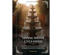 Living Water Unleashed: Seize the opportunity to be dry no more, discover healing from trauma, conquer fear & break free from anxiety to have unshakable peace, abundant love & unstoppable strength.