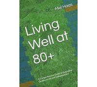 Living Well at 80+: A Comprehensive Guide to Extending Quality of Life and Independence
