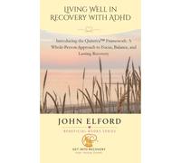Living Well in Recovery with ADHD: Introducing the Quintiva™ Framework: A Whole-Person Approach to Focus, Balance, and Lasting Recovery