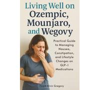 Living Well on Ozempic, Mounjaro, and Wegovy: A Practical Guide to Managing Nausea, Constipation, and Lifestyle Changes on GLP-1 Medications