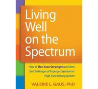 Living Well on the Spectrum: How to Use Your Strengths to Meet the Challenges