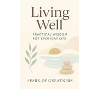 Living Well: Practical Wisdom for Everyday Life