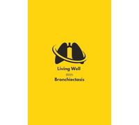 Living Well with Bronchiectasis: Living With and Beating Bronchiectasis: Daily Log to Manage Mucus, Reduce Flare-Ups, and Track Airway Health, Treatment, and Symptoms
