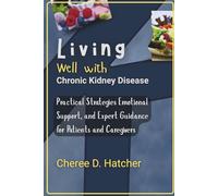 Living Well with Chronic Kidney Disease: Practical Strategies Emotional Support, and Expert Guidance for Patients and Caregivers
