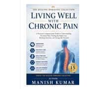 Living Well With Chronic Pain: A Practical, Compassionate Guide to Understanding Persistent Pain, Finding the Right Care, Building Function, and Living Life Forward