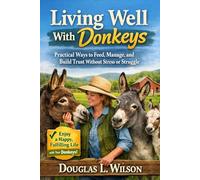 Living Well With Donkeys: Practical Ways to Feed, Manage, and Build Trust Without Stress or Struggle