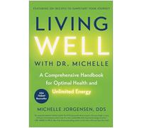 Living Well with Dr. Michelle: A Comprehensive Handbook for Optimal Health and Unlimited Energy