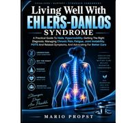 Living Well With Ehlers-Danlos Syndrome: A Practical Guide To Heds, Hypermobility, Getting The Right Diagnosis, Managing Chronic Pain, Fatigue, Joint ... Symptoms, And Advocating For Better Care