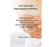 Living Well with Enteropathic Arthritis.: A Practical Guide to Managing Gut-Related Joint Pain, Reducing Inflammation, that is linked with IBD - Arthritis.