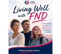 Living Well with FND: Understanding, Surviving, and Rebuilding Life with Functional Neurological Disorder